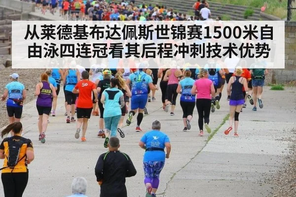 从莱德基布达佩斯世锦赛1500米自由泳四连冠看其后程冲刺技术优势