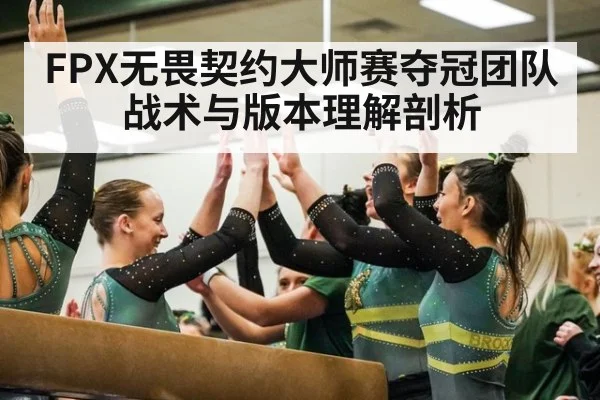FPX无畏契约大师赛夺冠团队战术与版本理解剖析